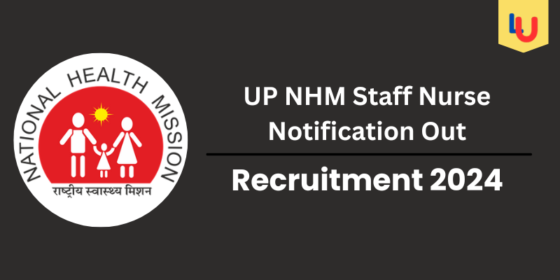 UP NHM Staff Nurse Notification Out 2024: Eligibility, Vacancy, Selection Process