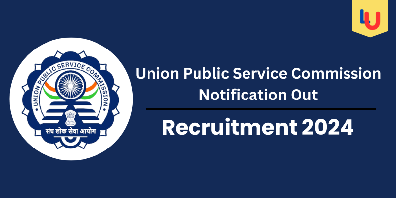 Union Public Service Commission Notification Out 2024, Check Post For 455+ Vacancies - Apply Now