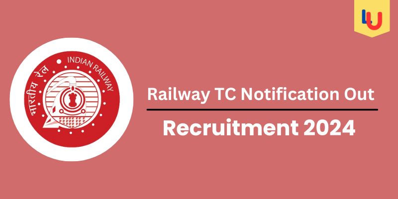 Railway TC Notification Out 2024, Check Post For 11,250 Vacancies- Apply Now