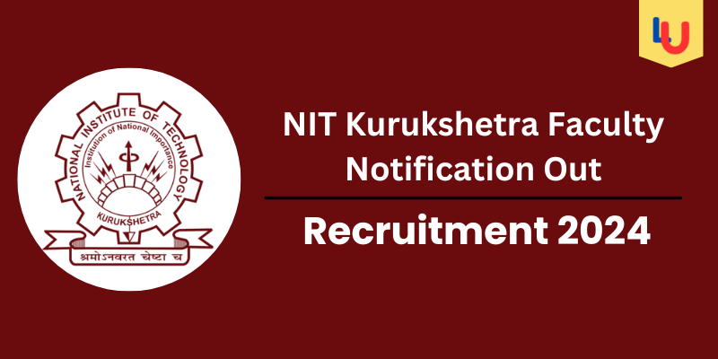 NIT Kurukshetra Faculty Notification Out 2024, Selection Process, Application Process, Eligibility