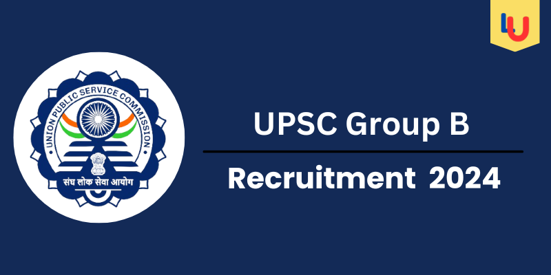 UPSC Recruitment Group B 2024 Check Post, Eligibility, Salary - Apply Now