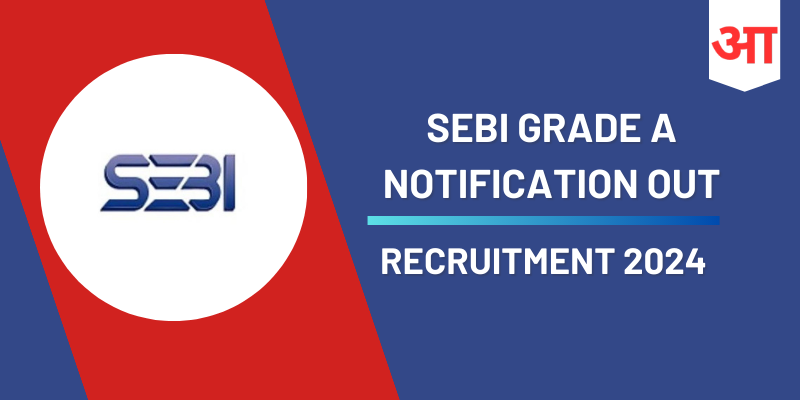 SEBI Grade A Notification 2024 Out, Selection Process, Salary Details - Apply Now