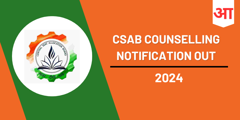 CSAB Counselling Notification Out 2024, Check For Required Documents, Eligibility