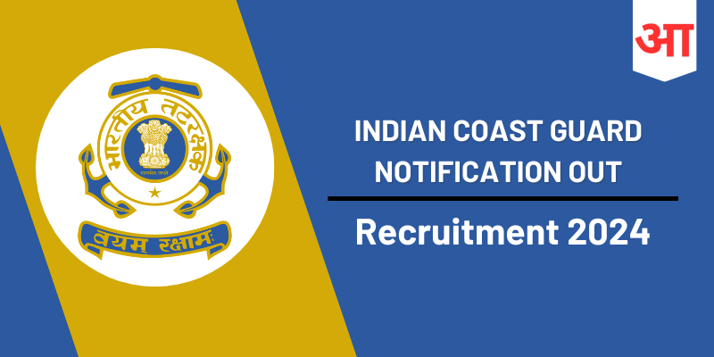 Indian Coast Guard Recruitment 2024, Application Fee, Selection Process, Apply Online