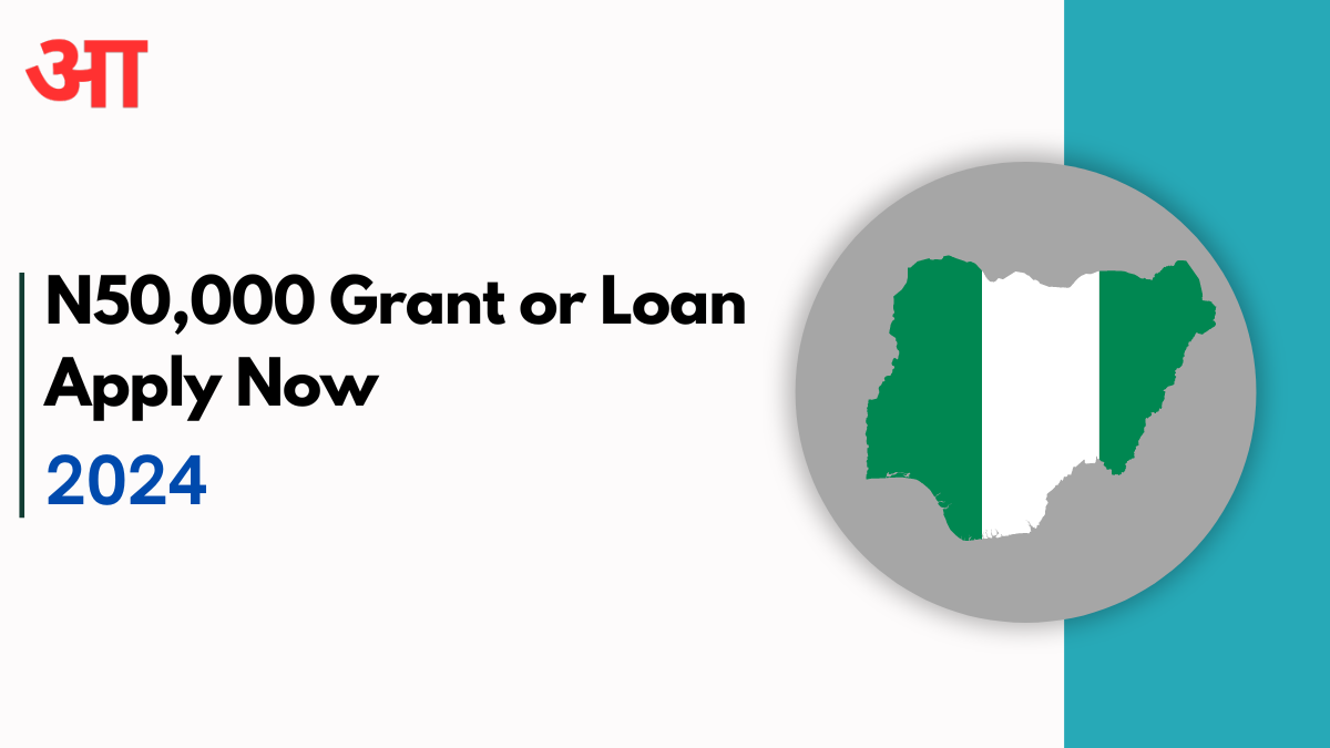 N50,000 Grant or Loan Apply Now 2024, Check For Eligibility Criteria & Selection Process