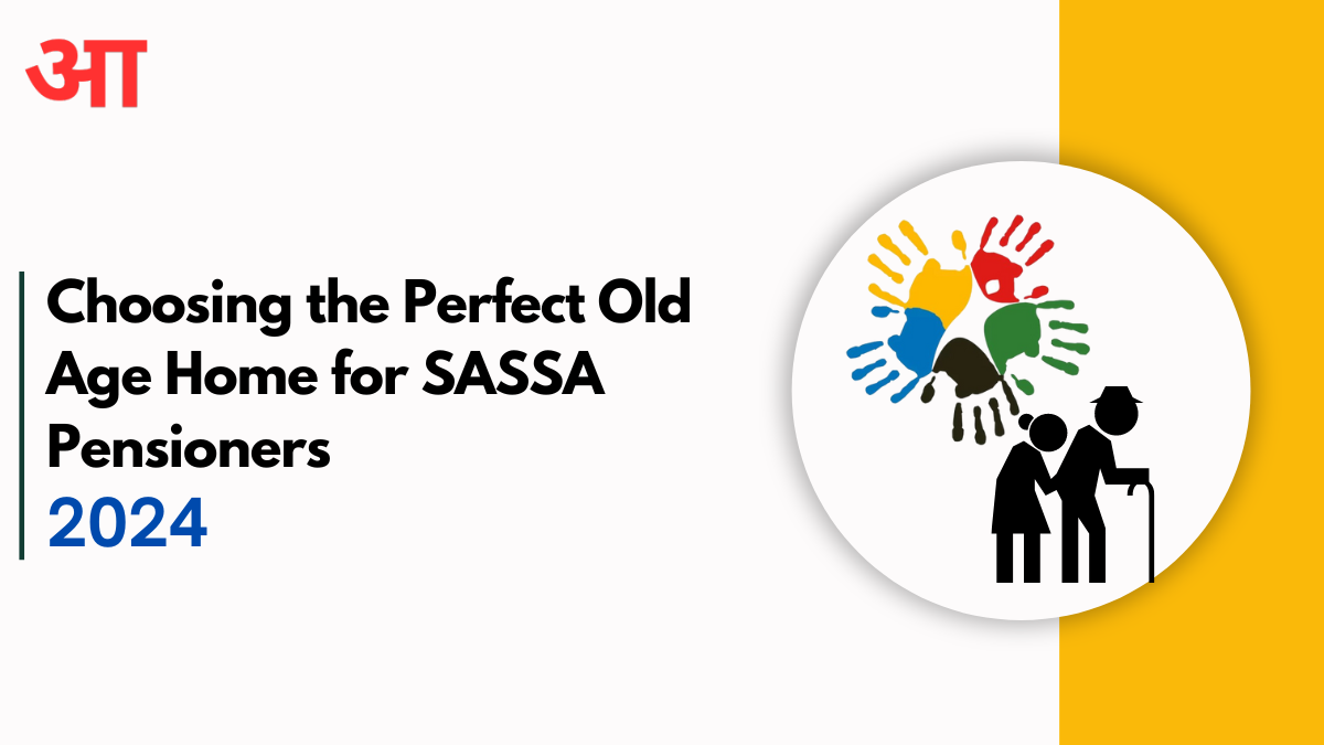 Choosing the Perfect Old Age Home for SASSA Pensioners in 2024