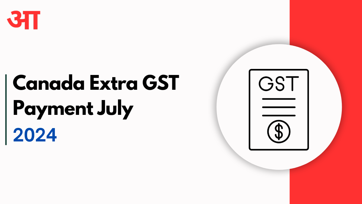 Canada Extra GST Payment July 2024: Check Deposit Schedule & Amount